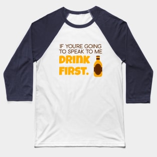 If you're going to speak to me drink first Baseball T-Shirt